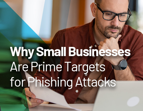 Why Small Businesses Are Prime Targets for Phishing Attacks